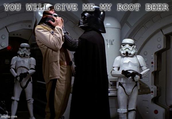 darth choke | YOU WILL GIVE ME MY ROOT BEER | image tagged in darth choke | made w/ Imgflip meme maker