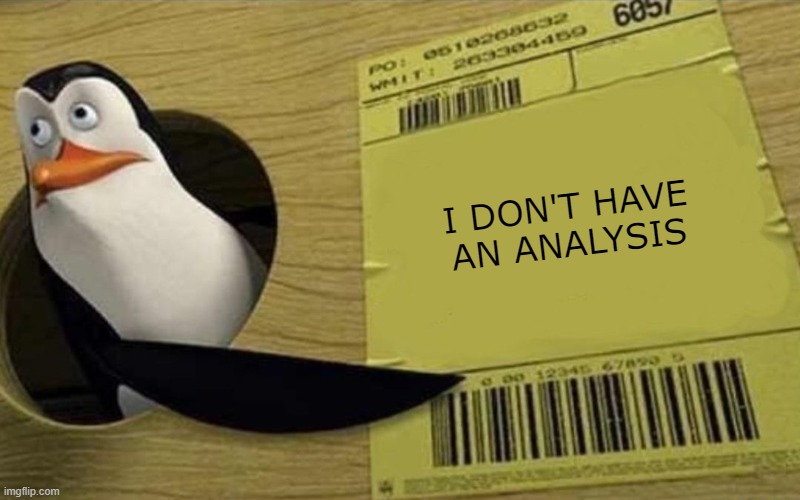 Kowalski | I DON'T HAVE AN ANALYSIS | image tagged in kowalski | made w/ Imgflip meme maker