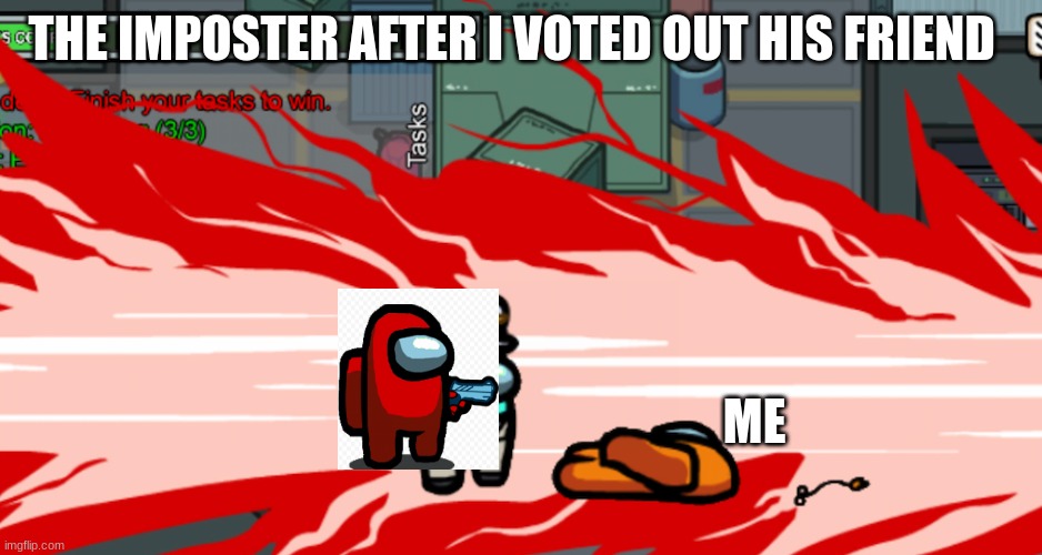 red likes to kill | THE IMPOSTER AFTER I VOTED OUT HIS FRIEND; ME | image tagged in red | made w/ Imgflip meme maker