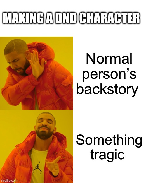 Making a character | MAKING A DND CHARACTER; Normal person’s backstory; Something tragic | image tagged in memes,drake hotline bling,dnd | made w/ Imgflip meme maker