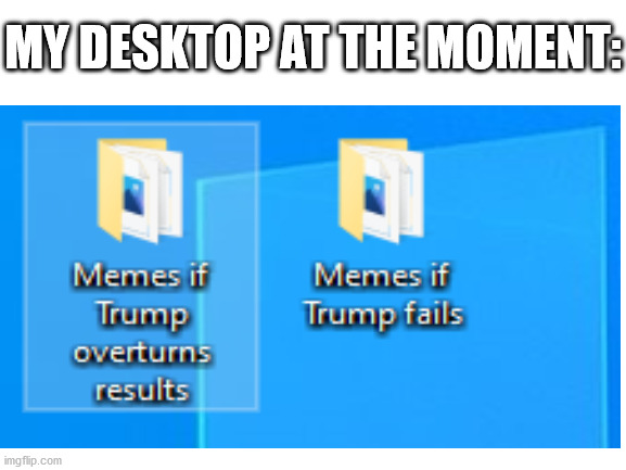 Prepared for every case | MY DESKTOP AT THE MOMENT: | image tagged in blank white template,donald trump,memes | made w/ Imgflip meme maker