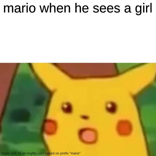 youre godd**n right | mario when he sees a girl | image tagged in memes,surprised pikachu | made w/ Imgflip meme maker