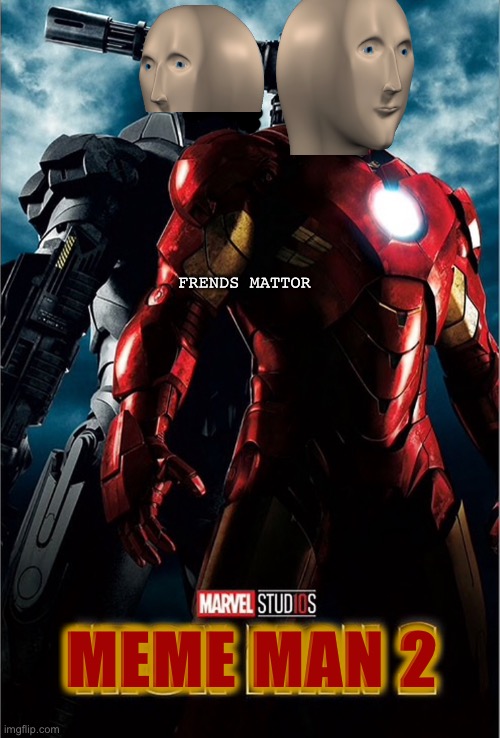 Meme Man 2 | FRENDS MATTOR; MEME MAN 2 | image tagged in funny,memes,movies,meme man,iron man | made w/ Imgflip meme maker