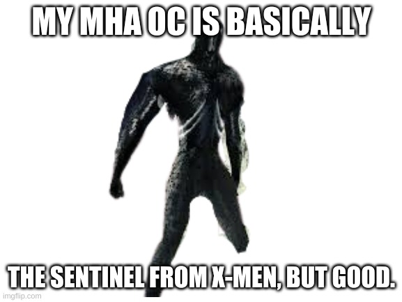 Let me explain in the comments. | MY MHA OC IS BASICALLY; THE SENTINEL FROM X-MEN, BUT GOOD. | image tagged in blank white template | made w/ Imgflip meme maker