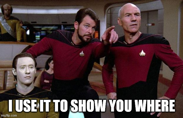 pointy riker | I USE IT TO SHOW YOU WHERE | image tagged in pointy riker | made w/ Imgflip meme maker