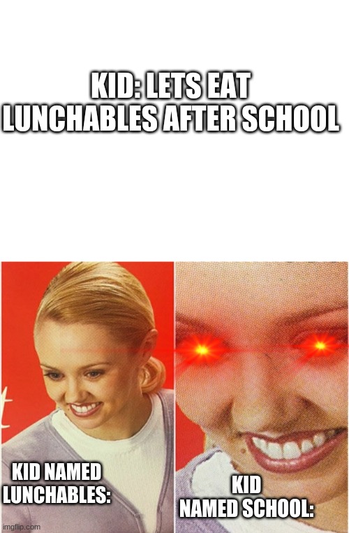 What.....? | KID: LETS EAT LUNCHABLES AFTER SCHOOL; KID NAMED LUNCHABLES:; KID NAMED SCHOOL: | image tagged in blank white template,wait what,lol,eat | made w/ Imgflip meme maker