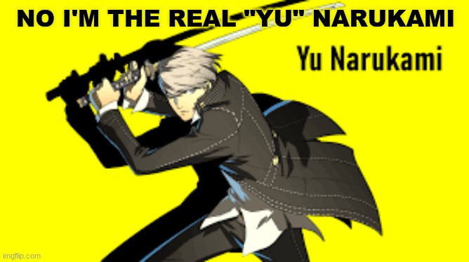 NO I'M THE REAL "YU" NARUKAMI | made w/ Imgflip meme maker