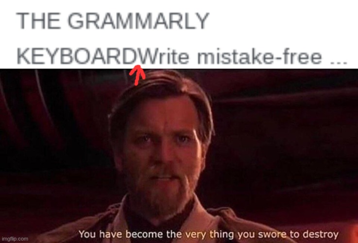 great job grammarly | image tagged in you've become the very thing you swore to destroy,grammarly | made w/ Imgflip meme maker