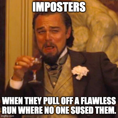 Feels good... | IMPOSTERS; WHEN THEY PULL OFF A FLAWLESS RUN WHERE NO ONE SUSED THEM. | image tagged in memes,laughing leo | made w/ Imgflip meme maker