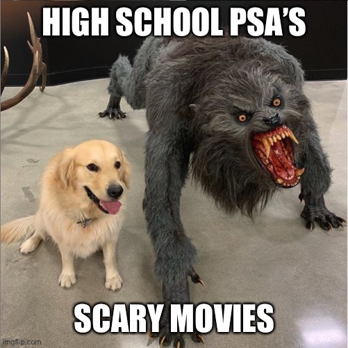You all will die | HIGH SCHOOL PSA’S; SCARY MOVIES | image tagged in dog vs werewolf,fun,memes,hugs not drugs | made w/ Imgflip meme maker