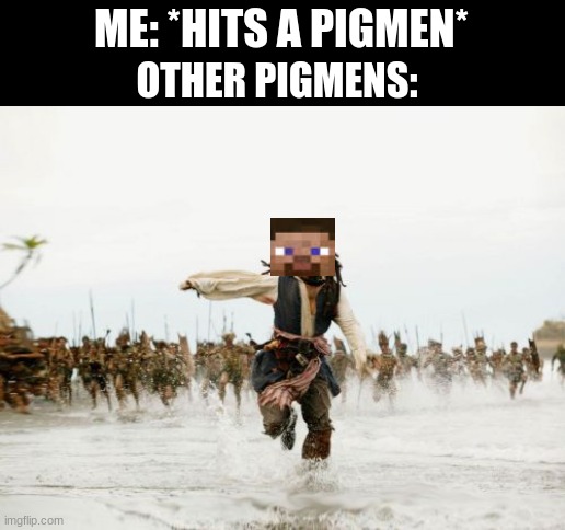 Never hit a pigmen unless your stupid | ME: *HITS A PIGMEN*; OTHER PIGMENS: | image tagged in memes,jack sparrow being chased,minecraft steve | made w/ Imgflip meme maker