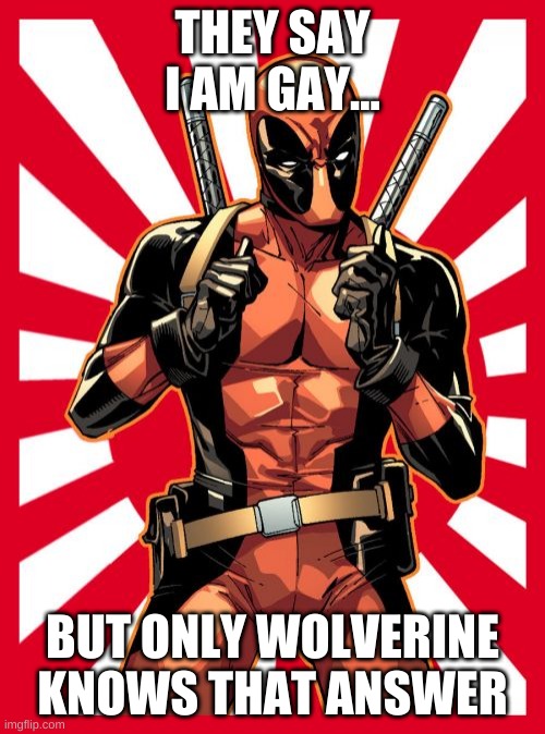 deadpool meme | THEY SAY I AM GAY... BUT ONLY WOLVERINE KNOWS THAT ANSWER | image tagged in memes,deadpool pick up lines | made w/ Imgflip meme maker