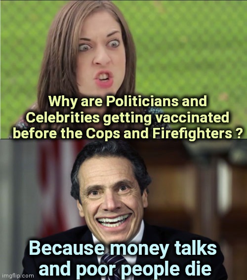 Nothing happens in New York unless the Godfather makes a profit | Why are Politicians and Celebrities getting vaccinated before the Cops and Firefighters ? Because money talks 
and poor people die | image tagged in internet outrage becky,andrew cuomo,greedy,politicians suck,show me the money | made w/ Imgflip meme maker