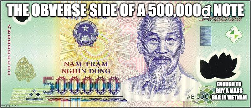 500,000 Dong | THE OBVERSE SIDE OF A 500,000₫ NOTE; ENOUGH TO BUY A MARS BAR IN VIETNAM | image tagged in money,memes | made w/ Imgflip meme maker