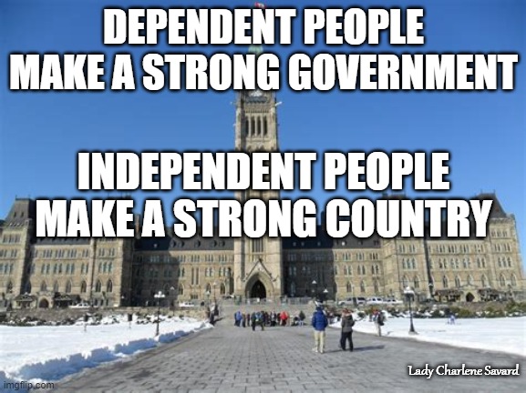 Strong people | DEPENDENT PEOPLE MAKE A STRONG GOVERNMENT; INDEPENDENT PEOPLE MAKE A STRONG COUNTRY; Lady Charlene Savard | image tagged in parliament | made w/ Imgflip meme maker