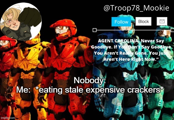 Mookie's announcement 4.0 | Nobody:
Me:  *eating stale expensive crackers* | image tagged in mookie's announcement 4 0 | made w/ Imgflip meme maker