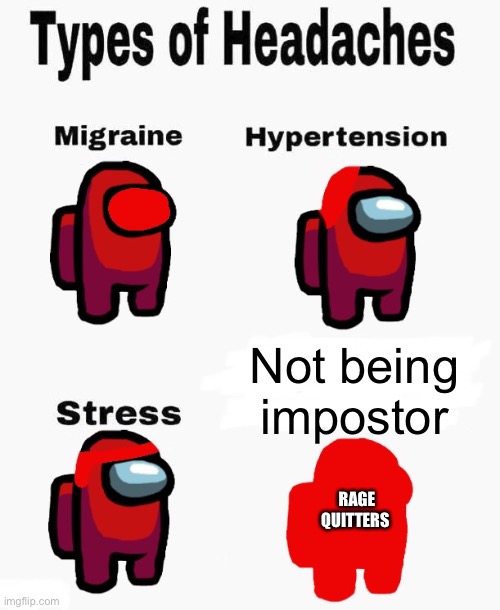 RQHNBTI (Don’t ask) | Not being impostor; RAGE QUITTERS | image tagged in among us headaches,among us,red sus,i dont know what i am doing,impostor | made w/ Imgflip meme maker