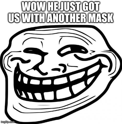 Troll Face Meme | WOW HE JUST GOT US WITH ANOTHER MASK | image tagged in memes,troll face | made w/ Imgflip meme maker