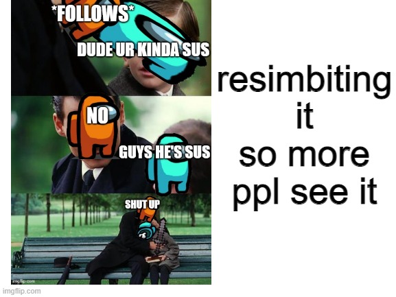sus resbmit | resimbiting it so more ppl see it | image tagged in among us meeting,fresh memes | made w/ Imgflip meme maker