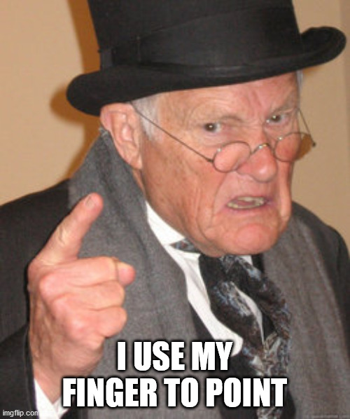 Back In My Day Meme | I USE MY FINGER TO POINT | image tagged in memes,back in my day | made w/ Imgflip meme maker