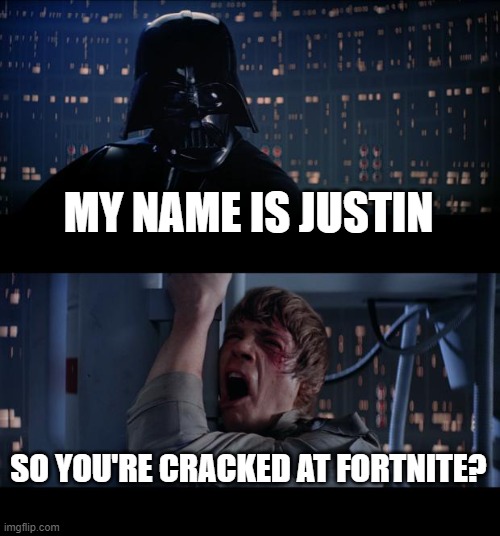 Star Wars No Meme | MY NAME IS JUSTIN; SO YOU'RE CRACKED AT FORTNITE? | image tagged in memes,star wars no | made w/ Imgflip meme maker