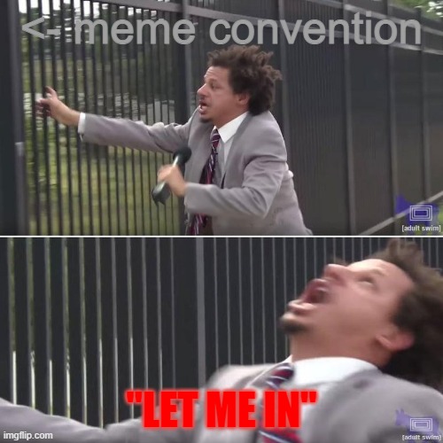 meme convention | <- meme convention; "LET ME IN" | image tagged in eric andre let me in blank,fresh memes,meme comments | made w/ Imgflip meme maker