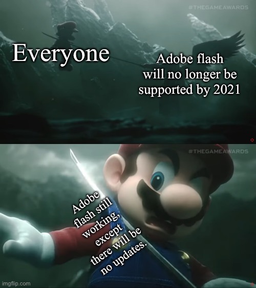 Sephiroth kills Mario, turned out to be fake | Everyone; Adobe flash will no longer be supported by 2021; Adobe flash still working, except there will be no updates. | image tagged in sephiroth kills mario turned out to be fake | made w/ Imgflip meme maker