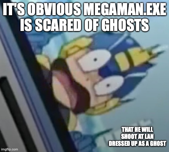 Scared Megaman.EXE | IT'S OBVIOUS MEGAMAN.EXE IS SCARED OF GHOSTS; THAT HE WILL SHOOT AT LAN DRESSED UP AS A GHOST | image tagged in megaman,megaman battle network,memes | made w/ Imgflip meme maker