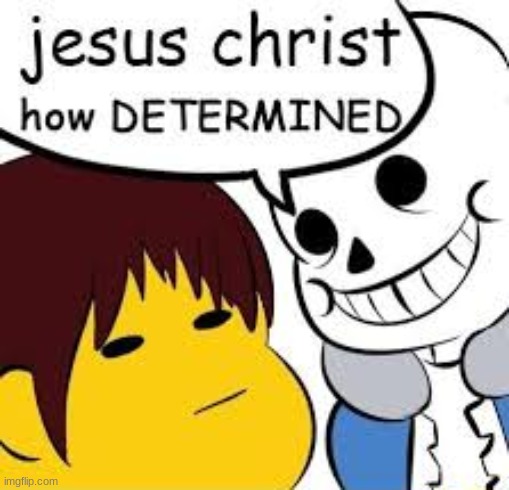 how determined | image tagged in how determined | made w/ Imgflip meme maker
