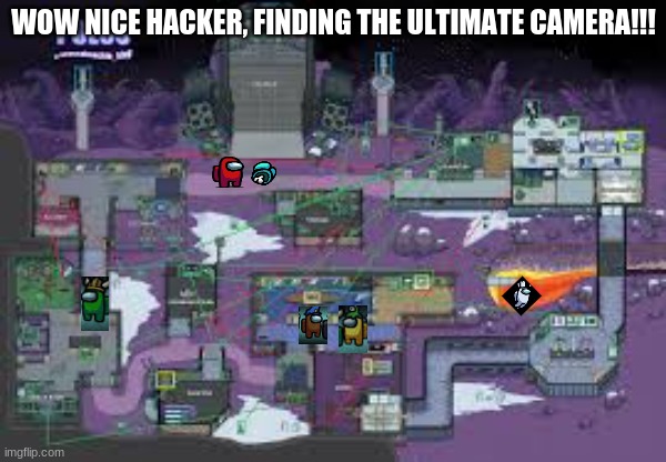 nice job! | WOW NICE HACKER, FINDING THE ULTIMATE CAMERA!!! | image tagged in hard among us map | made w/ Imgflip meme maker