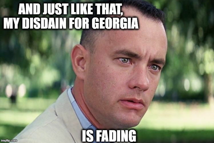 And Just Like That | AND JUST LIKE THAT, MY DISDAIN FOR GEORGIA; IS FADING | image tagged in memes,and just like that,good job,georgia,politics,maga | made w/ Imgflip meme maker