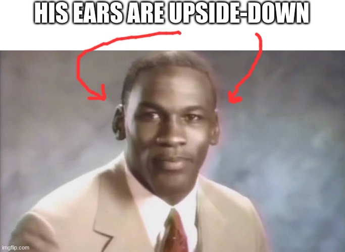 Stop it, Get Some Help | HIS EARS ARE UPSIDE-DOWN | image tagged in stop it get some help | made w/ Imgflip meme maker