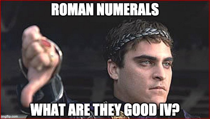 Roman numerals | ROMAN NUMERALS; WHAT ARE THEY GOOD IV? | image tagged in ncaa-gladiator | made w/ Imgflip meme maker