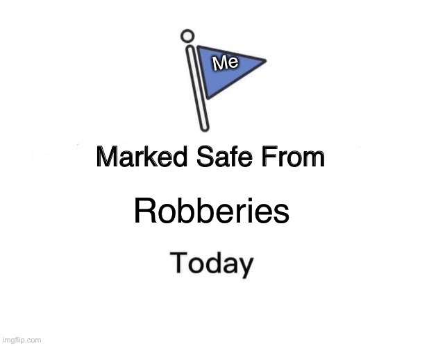 Marked Safe From Meme | Robberies Me | image tagged in memes,marked safe from | made w/ Imgflip meme maker