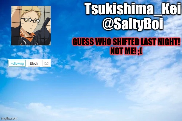 Le sad. | GUESS WHO SHIFTED LAST NIGHT!
NOT ME! ;( | image tagged in new announcement template | made w/ Imgflip meme maker