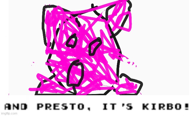 and presto it KIRBO | image tagged in kirby,stuff | made w/ Imgflip meme maker