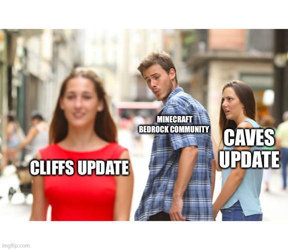 It's true tho |  MINECRAFT BEDROCK COMMUNITY; CAVES UPDATE; CLIFFS UPDATE | image tagged in memes,distracted boyfriend,minecraft | made w/ Imgflip meme maker