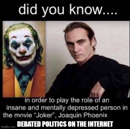 Making a case for insanity | DEBATED POLITICS ON THE INTERNET | image tagged in joaquin joker's insanity,politics,truth | made w/ Imgflip meme maker