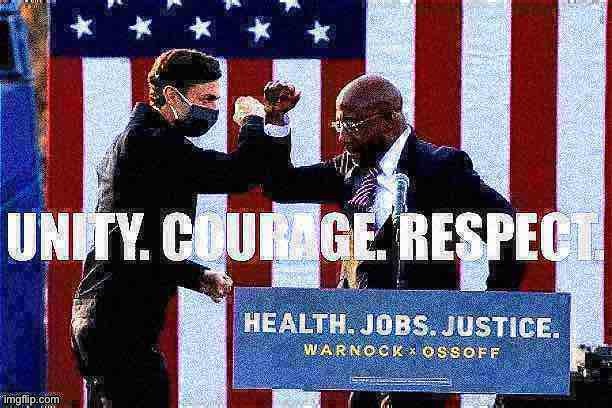 The winning message. | image tagged in ossoff warnock unity courage respect deep-fried,senators,senate,democratic party,democrats,election 2020 | made w/ Imgflip meme maker