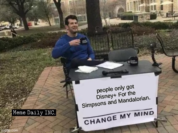 Think about it. | people only got Disney+ For the Simpsons and Mandalorian. | image tagged in memes,change my mind,the mandalorian,the simpsons | made w/ Imgflip meme maker