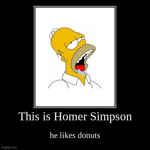 This is Homer Simpson | This is Homer Simpson | he likes donuts | image tagged in funny,demotivationals,homer simpson | made w/ Imgflip demotivational maker