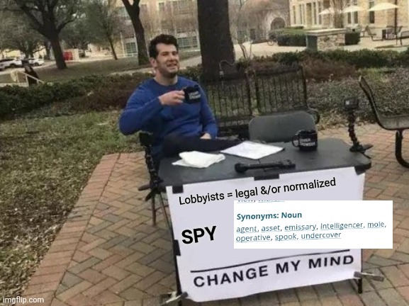 Change My Mind Meme | Lobbyists = legal &/or normalized; SPY | image tagged in memes,change my mind | made w/ Imgflip meme maker