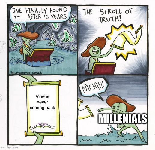 The Scroll Of Truth Meme | Vine is never coming back; MILLENIALS | image tagged in memes,the scroll of truth | made w/ Imgflip meme maker