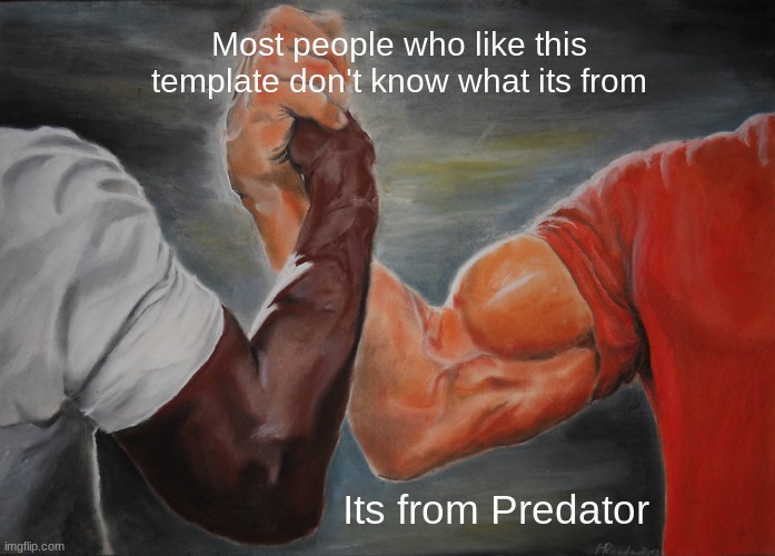 Did you know? | Most people who like this template don't know what its from; Its from Predator | image tagged in memes,epic handshake,predator | made w/ Imgflip meme maker