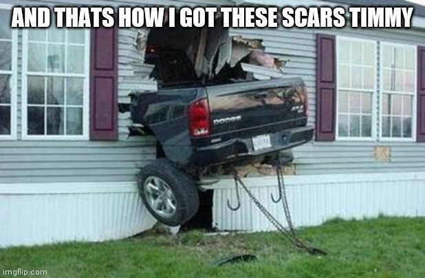funny car crash | AND THATS HOW I GOT THESE SCARS TIMMY | image tagged in funny car crash | made w/ Imgflip meme maker
