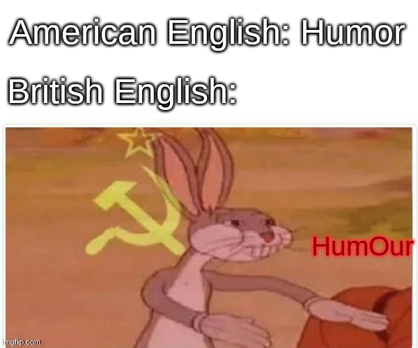 Saw this type of meme on Limenade | American English: Humor; British English:; HumOur | image tagged in communist bugs bunny | made w/ Imgflip meme maker