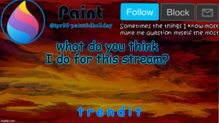 *complete silence* | what do you think I do for this stream? t r e n d i t | image tagged in paint neon announcement | made w/ Imgflip meme maker