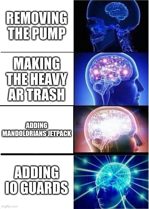 Expanding Brain Meme | REMOVING THE PUMP; MAKING THE HEAVY AR TRASH; ADDING MANDOLORIANS JETPACK; ADDING IO GUARDS | image tagged in memes,expanding brain | made w/ Imgflip meme maker
