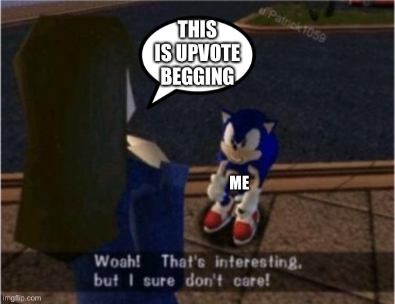 Sonic I dont care | THIS IS UPVOTE BEGGING ME | image tagged in sonic i dont care | made w/ Imgflip meme maker