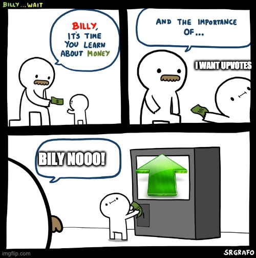 Billy no | I WANT UPVOTES; BILY NOOO! | image tagged in billy no | made w/ Imgflip meme maker